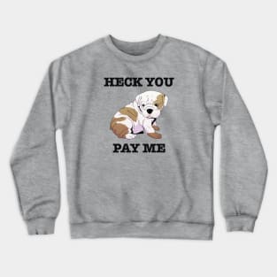 Heck You Pay Me Crewneck Sweatshirt